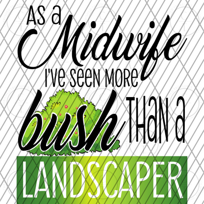 As a Midwife I've seen more bush than a landscaper DIGITAL DOWNLOAD *PNG* - Creative Printz